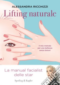 Lifting naturale. Il mio metodo per una bellezza senza bisturi libro di Ricchizzi Alessandra