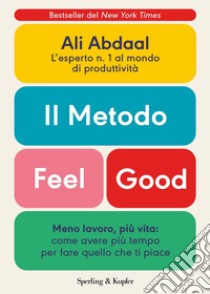 Il metodo Feel Good. Meno lavoro, più vita: come avere più tempo per fare quello che ti piace libro di Abdaal Ali