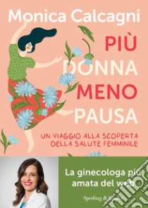 Più donna meno pausa. Un viaggio alla scoperta della salute femminile libro di Calcagni Monica