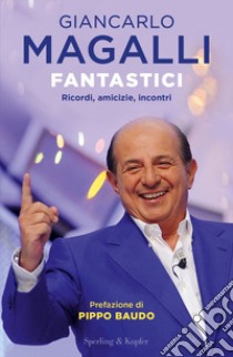 Fantastici. Ricordi, amicizie, incontri libro di Magalli Giancarlo