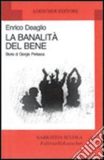 La banalità del bene. Storia di Giorgio Perlasca libro di Deaglio Enrico