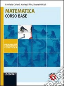 Matematica. Corso base probabilità e statistica. Per le Scuole superiori. Con espansione online libro di Cariani Gabriella, Fico Mariapia, Pelicioli Ileana