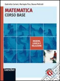 Matematica. Corso base insiemi-Logica e relazioni. Per le Scuole superiori. Con espansione online libro di Cariani Gabriella, Fico Mariapia, Pelicioli Ileana