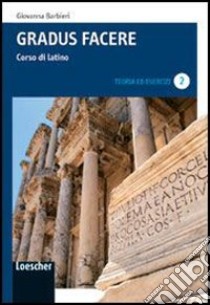 Gradus facere. Corso di latino. Teoria ed esercizi. Per i Licei e gli Ist. magistrali. Con espansione online libro di Barbieri Giovanna