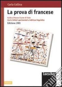 La prova di francese. Guida al nuovo esame di Stato. Per i Licei e gli Ist. Sperimentali a indirizzo linguistico libro di Collina Carla