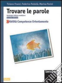 Trovare le parole. Antologia italiana modulare. Abilità, competenze, orientamento. Per la Scuola media libro di Franzi Tiziano, Pedullà Federico, Pasini Marina