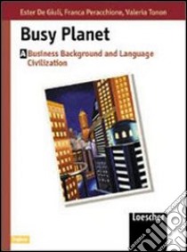 Busy planet. Vol. A. Per gli Ist. Tecnici e professionali libro di De Giuli Ester, Peracchione Franca, Tonon Viviana