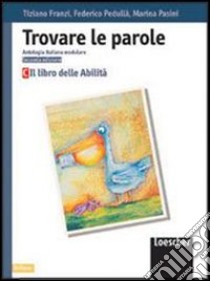 Trovare le parole. Antologia italiana modulare. Il libro delle abilità. Per la Scuola media libro di Franzi Tiziano, Pedullà Federico, Pasini Marina