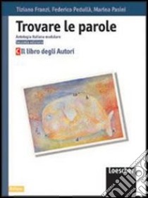 Trovare le parole. Antologia italiana modulare. Il libro degli autori. Per la Scuola media libro di Franzi Tiziano, Pedullà Federico, Pasini Marina