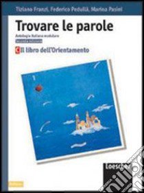 Trovare le parole. Antologia italiana modulare. Il libro dell'orientamento. Per la Scuola media libro di Franzi Tiziano, Pedullà Federico, Pasini Marina