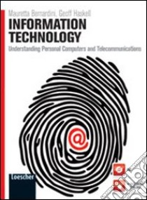 Information technology. Understanding personal computers and telecommunications. Per le Scuole superiori. Con espansione online libro di BERNARDINI MAURETTA - HASKELL GEOFF 