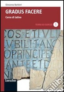 Gradus facere. Corso di latino. Teoria ed esercizi. Per i Licei e gli Ist. magistrali. Ediz. illustrata. Con espansione online libro di Barbieri Giovanna