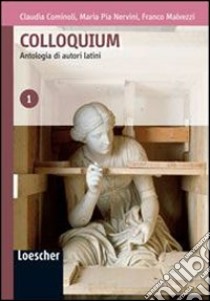 Colloquium. Antologia di autori latini. Per le Scuole superiori. Con espansione online libro di Cominoli Claudia, Nervini M. Pia, Malvezzi Franco