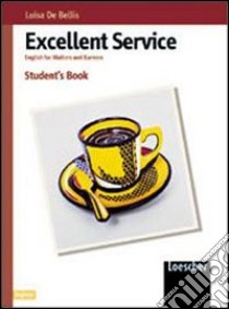 Excellent service. English for waiters and barmen. Per gli Ist. Tecnici e professionali libro di De Bellis Luisa