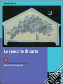 Lo specchio di carta. Modulo A. Le forme della narrativa: racconto e romanzo. Per le Scuole superiori libro di Botta Nerella