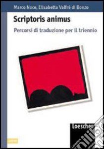 Scriptoris animus. Percorsi di traduzione. Per il triennio libro di Noce Marco, Valfrè di Bonzo Elisabetta