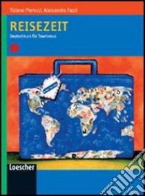 Reisezeit. Deutschkurs für Tourismus. Per gli Ist. tecnici e professionali. Con espansione online libro di Pierucci Tiziano, Fazzi Alessandra