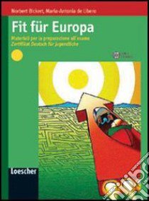 Fit für Europa. Materiali per la preparazione all'esame Zertifikat Deutsch für Jugendliche. Per le Scuole superiori. Con espansione online libro di Bickert Norbert, De Libero M. Antonia