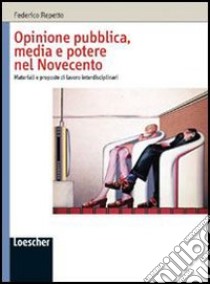 Opinione pubblica, media e potere nel Novecento. Materiali e proposte di lavoro interdisciplinari. Per le Scuole superiori libro di Repetto Federico