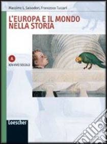 L'Europa e il mondo nella storia. Quaderno di lavoro A: XIV-XVII secolo. Per le Scuole superiori. Con espansione online libro di Salvadori Massimo L., Tuccari Francesco