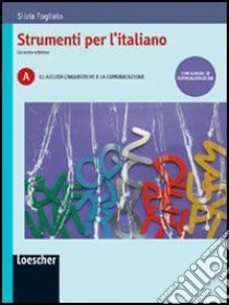 Strumenti per l'italiano. Vol. A: Le abilità linguistiche e la comunicazione. Per le Scuole superiori. Con espansione online libro di Fogliato Silvia
