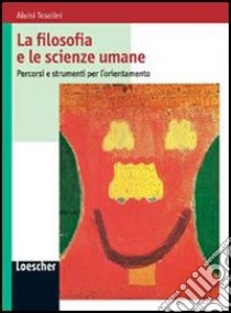 La filosofia e le scienze umane. Per le Scuole superiori. Con espansione online libro di Tosolini Aluisi