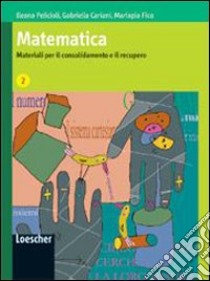 Matematica. Materiali per il consolidamento e il recupero. Per le Scuole superiori libro di Pelicioli Ileana, Cariani Gabriella, Fico Mariapia