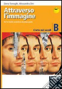 Attraverso l'immagine. Modulo B: L'arte nei secoli. Per la Scuola media. Con espansione online libro di Tornaghi Elena, Dini Alessandra