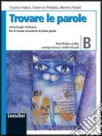 Trovare le parole. Vol. B. Antologia italiana. Portfolio delle competenze individuali. Per la Scuola media. Con espansione online libro di Franzi Tiziano, Pedullà Federico, Pasini Marina