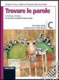 Trovare le parole. Vol. C. Antologia italiana. Portfolio delle competenze individuali. Per la Scuola media. Con espansione online libro di Franzi Tiziano, Pedullà Federico, Pasini Marina