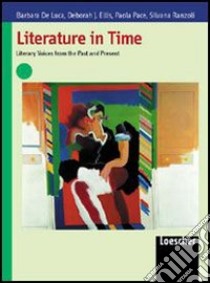 Literature in Time. Literary Voices from the Past and Present. Per le Scuole superiori. Con espansione online libro di De Luca Barbara, Ellis Deborah, Pace Paola