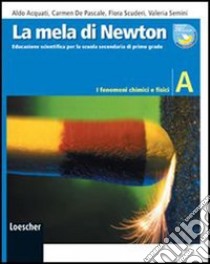 La mela di Newton. Corso di educazione scientifica. Vol. A: I fenomeni chimici e fisici. Per la Scuola media. Con espansione online libro di Acquati Aldo, De Pascale Carmela, Scuderi Flora