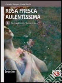 Rosa fresca aulentissima. Per le Scuole superiori. Con espansione online. Vol. 4: Neoclassicismo e romanticismo libro di BOLOGNA CORRADO - ROCCHI PAOLA