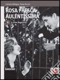 Rosa fresca aulentissima. Per le Scuole superiori. Con espansione online. Vol. 6: Il primo Novecento libro di BOLOGNA CORRADO - ROCCHI PAOLA 