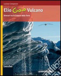 Elio Gaia Vulcano. Itinerari tra le scienze della terra. Per le Scuole superiori. Con espansione online libro di Campanaro Luciana