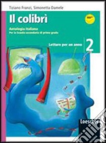 Il colibrì. Letture per un anno. Con quaderno di scrittura. Per la Scuola media. Con espansione online libro di Franzi Tiziano, Damele Simonetta