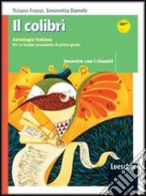 Il colibrì. Incontro con i classici. Per la Scuola media. Con espansione online libro di Franzi Tiziano, Damele Simonetta