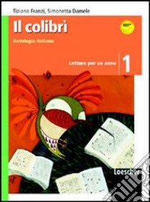 Il colibrì. Letture per un anno. Con Il mito, l'epica classica, l'epica cavalleresca-Quaderno. Per la Scuola media. Con espansione online libro di Franzi Tiziano, Damele Simonetta