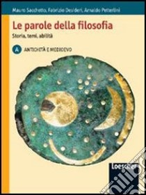 Le parole della filosofia. Storia, temi, abilità. Vol. A: Antichità e Medioevo. Per le Scuole superiori. Con espansione online libro di Sacchetto Mauro, Desideri Fabrizio, Petterlini Arnaldo