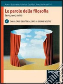 Le parole della filosofia. Storia, temi, abilità. Vol. C: Dalla crisi dell'idealismo ai giorni nostri. Per le Scuole superiori. Con espansione online libro di Sacchetto Mauro, Desideri Fabrizio, Petterlini Arnaldo