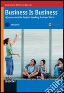 Business is business. A journey into the english speaking business world. Vol. B1-B2. Workbook. Per le Scuole superiori. Con espansione online libro di Ierace Gaia, Jackson Katharine