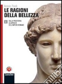 Le ragioni della bellezza. Ediz. arancione. Per le Scuole superiori. Con espansione online libro di Pinelli Antonio