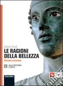 Le ragioni della bellezza. Ediz. arancione. Per le Scuole superiori. Con espansione online libro di Pinelli Antonio