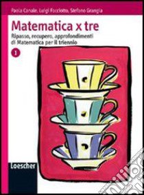 Matematica x tre. Per le Scuole superiori libro di Canale Paola, Facciotto Luigi, Grangia Stefano