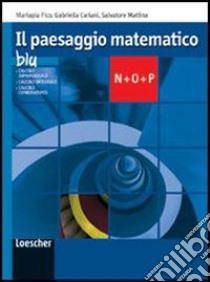 Il paesaggio matematico. Modulo N-O-P: Derivate, studio di una funzionne, integrali, calcolo combinato. Ediz. blu. Per le Scuole superiori. Con espansione online libro di Cariani Gabriella, Fico Mariapia, Mattina Salvatore