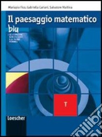 Il paesaggio matematico. Modulo T: Geometrie non euclidee, teorie formali. Ediz. blu. Per le Scuole superiori. Con espansione online libro di Cariani Gabriella, Fico Mariapia, Mattina Salvatore