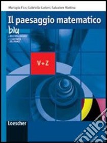 Il paesaggio matematico. Modulo V-Z: Strutture algebriche, algebra lineare, affinità del piano. Ediz. blu. Per le Scuole superiori. Con espansione online libro di Cariani Gabriella, Fico Mariapia, Mattina Salvatore