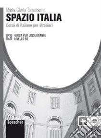 Spazio Italia. Corso di italiano per stranieri. B2. Guida per l'insegnante libro di Tommasini Maria Gloria; Diaco Flavia Mimma