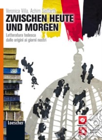 Zwischen heute und morgen. Letteratura tedesca dalle origini ai giorni nostri. Per le Scuole superiori. Con espansione online libro di VILLA VERONICA - SEIFFARTH ACHIM 