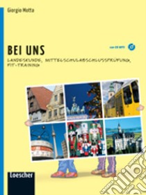 Bei uns. Landeskunde, mittelschule-abschlussprüfung, fit-training. Per la Scuola media libro di Motta Giorgio